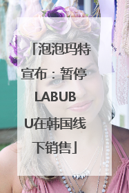 泡泡玛特宣布：暂停LABUBU在韩国线下销售