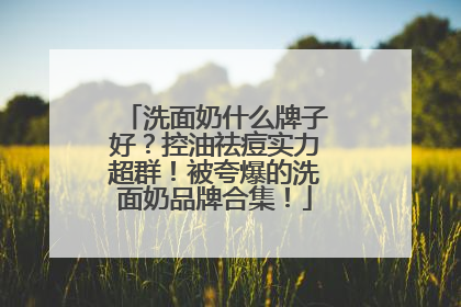 洗面奶什么牌子好？控油祛痘实力超群！被夸爆的洗面奶品牌合集！