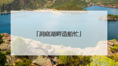 洞庭湖畔造船忙