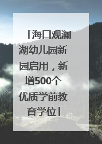 海口观澜湖幼儿园新园启用，新增500个优质学前教育学位