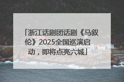 浙江话剧团话剧《马叙伦》2025全国巡演启动，即将点亮六城