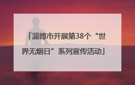 淄博市开展第38个“世界无烟日”系列宣传活动