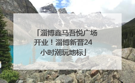 淄博鑫马吾悦广场开业！淄博新晋24小时潮玩地标