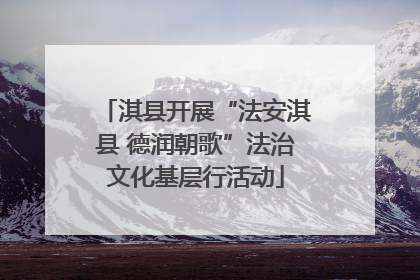 淇县开展“法安淇县 德润朝歌”法治文化基层行活动