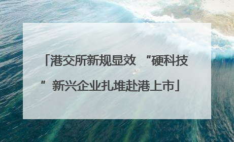 港交所新规显效 “硬科技”新兴企业扎堆赴港上市