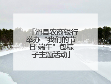 滑县农商银行举办“我们的节日·端午”包粽子主题活动