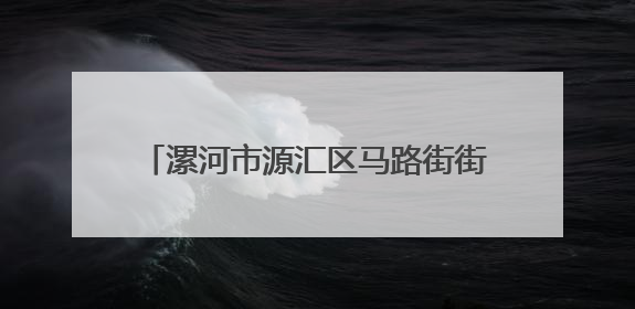 漯河市源汇区马路街街道：“96771”工作法让群众幸福“满格”