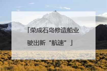 荣成石岛修造船业驶出新“航速”
