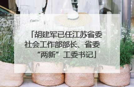 胡建军已任江苏省委社会工作部部长、省委“两新”工委书记