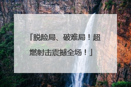 脱险局、破难局！超燃射击震撼全场！
