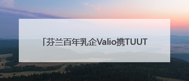 芬兰百年乳企Valio携TUUTI雪粹3布局中国小分子奶粉市场
