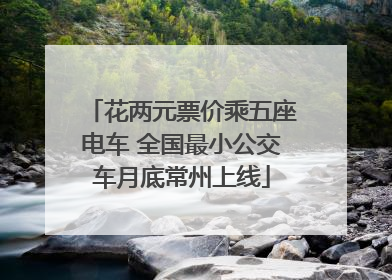 花两元票价乘五座电车 全国最小公交车月底常州上线