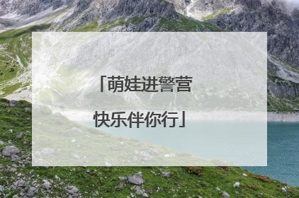 萌娃进警营 快乐伴你行