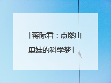 蒋际君：点燃山里娃的科学梦