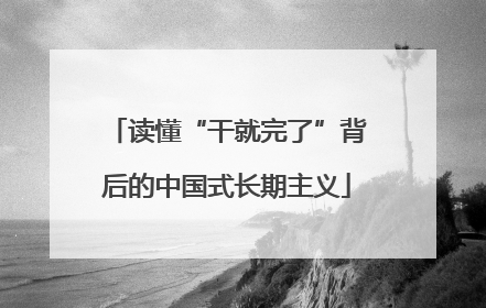 读懂“干就完了”背后的中国式长期主义