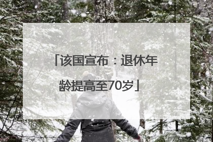 该国宣布：退休年龄提高至70岁