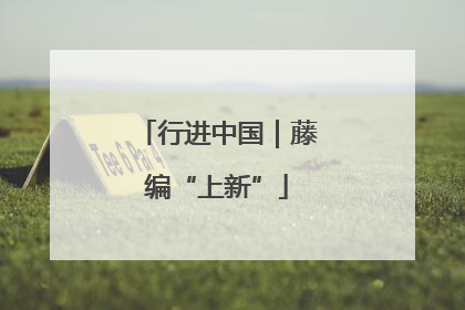 行进中国｜藤编“上新”