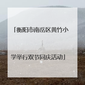 衡阳市南岳区黄竹小学举行双节同庆活动
