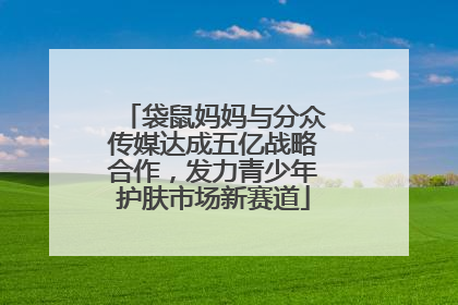 袋鼠妈妈与分众传媒达成五亿战略合作，发力青少年护肤市场新赛道