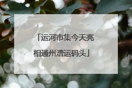 运河市集今天亮相通州漕运码头