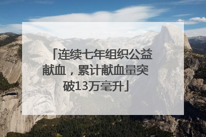 连续七年组织公益献血，累计献血量突破13万毫升