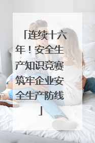 连续十六年！安全生产知识竞赛筑牢企业安全生产防线