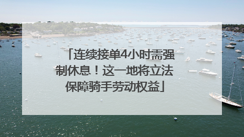 连续接单4小时需强制休息！这一地将立法保障骑手劳动权益