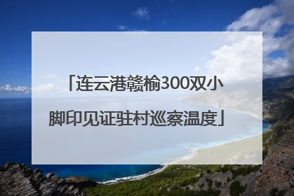 连云港赣榆300双小脚印见证驻村巡察温度
