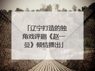 辽宁打造的独角戏评剧《赵一曼》倾情播出
