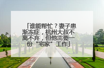 谁能帮忙？妻子患渐冻症，杭州大叔不离不弃，但他需要一份“宅家”工作