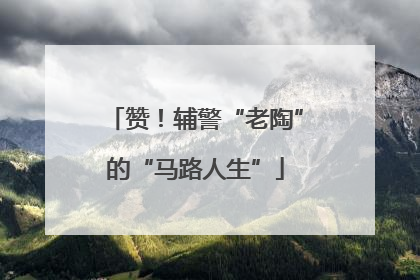 赞！辅警“老陶”的“马路人生”