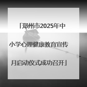 郑州市2025年中小学心理健康教育宣传月启动仪式成功召开