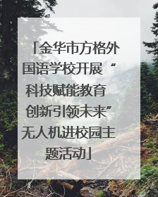 金华市方格外国语学校开展“科技赋能教育 创新引领未来”无人机进校园主题活动