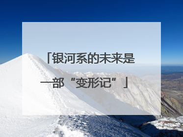 银河系的未来是一部“变形记”
