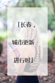 长春，城市更新进行时