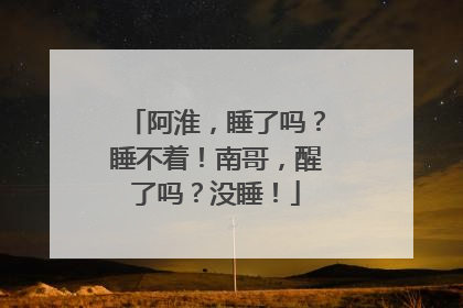 阿淮，睡了吗？睡不着！南哥，醒了吗？没睡！