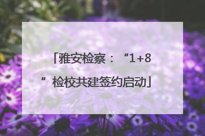 雅安检察：“1+8”检校共建签约启动