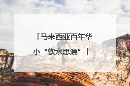 马来西亚百年华小“饮水思源”