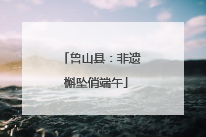鲁山县：非遗槲坠俏端午