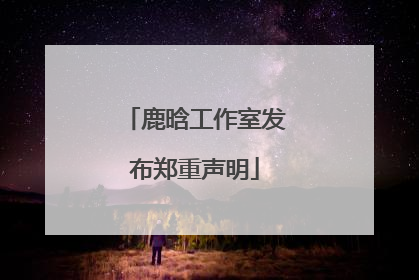 鹿晗工作室发布郑重声明