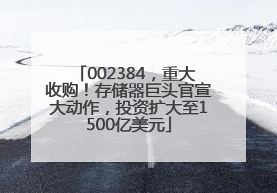 002384，重大收购！存储器巨头官宣大动作，投资扩大至1500亿美元