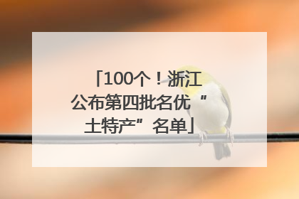 100个！浙江公布第四批名优“土特产”名单