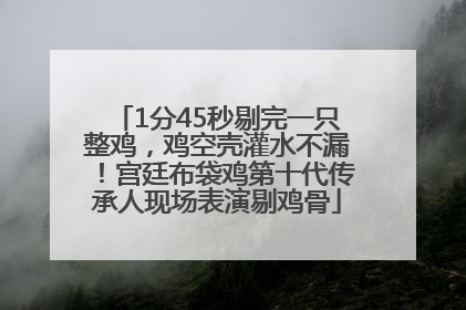 1分45秒剔完一只整鸡，鸡空壳灌水不漏！宫廷布袋鸡第十代传承人现场表演剔鸡骨