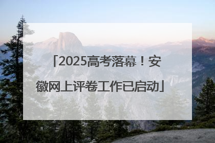 2025高考落幕！安徽网上评卷工作已启动