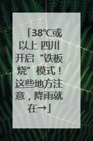 38℃或以上 四川开启“铁板烧”模式！这些地方注意，降雨就在→