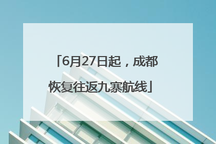 6月27日起，成都恢复往返九寨航线