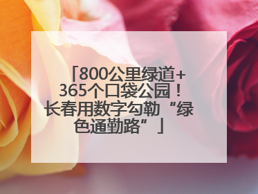800公里绿道+365个口袋公园！长春用数字勾勒“绿色通勤路”